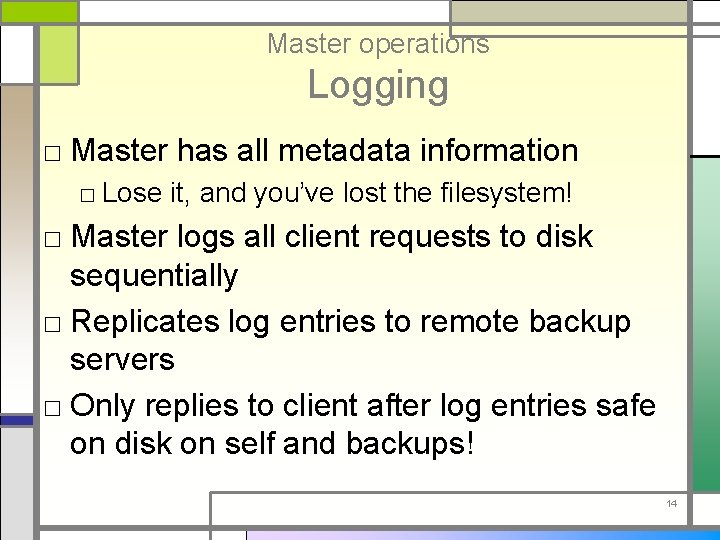 Master operations Logging □ Master has all metadata information □ Lose it, and you’ve