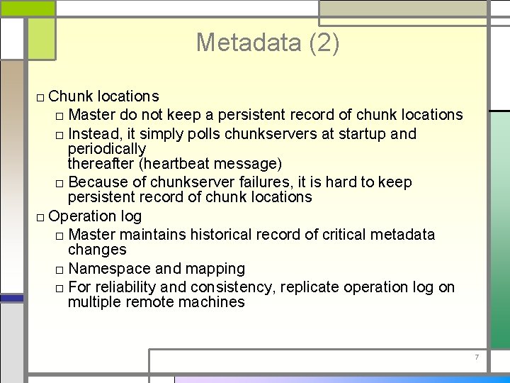 Metadata (2) □ Chunk locations □ Master do not keep a persistent record of