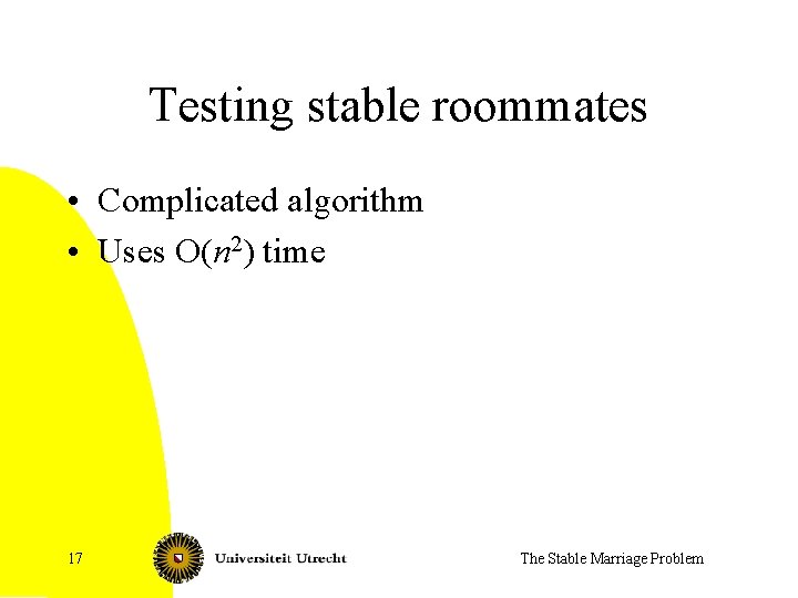 Testing stable roommates • Complicated algorithm • Uses O(n 2) time 17 The Stable