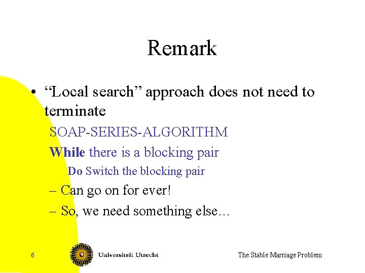 Remark • “Local search” approach does not need to terminate SOAP-SERIES-ALGORITHM While there is