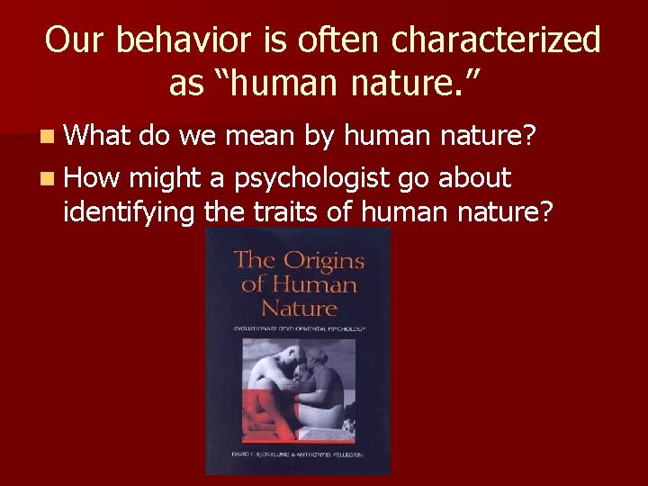 Our behavior is often characterized as “human nature. ” n What do we mean