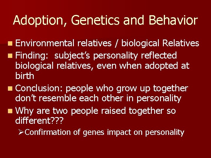 Adoption, Genetics and Behavior n Environmental relatives / biological Relatives n Finding: subject’s personality