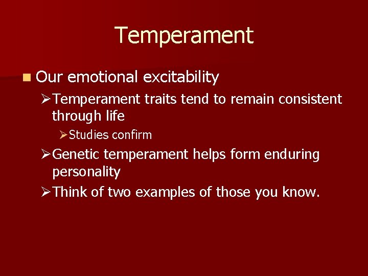 Temperament n Our emotional excitability ØTemperament traits tend to remain consistent through life ØStudies
