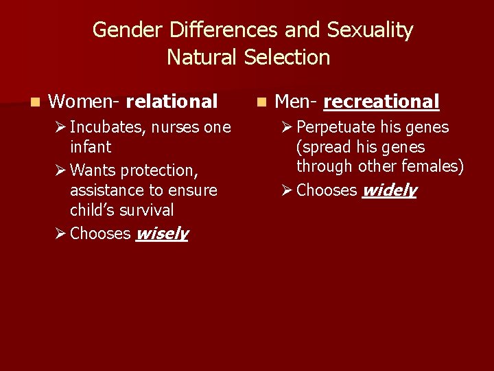 Gender Differences and Sexuality Natural Selection n Women- relational Ø Incubates, nurses one infant