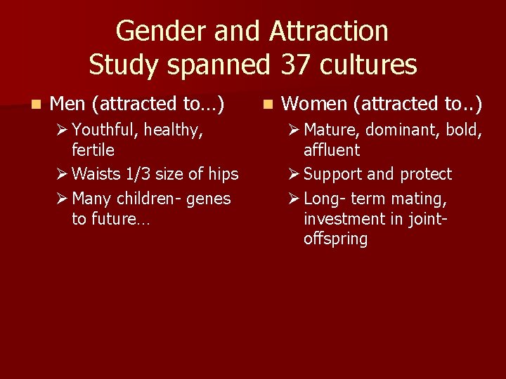 Gender and Attraction Study spanned 37 cultures n Men (attracted to…) Ø Youthful, healthy,