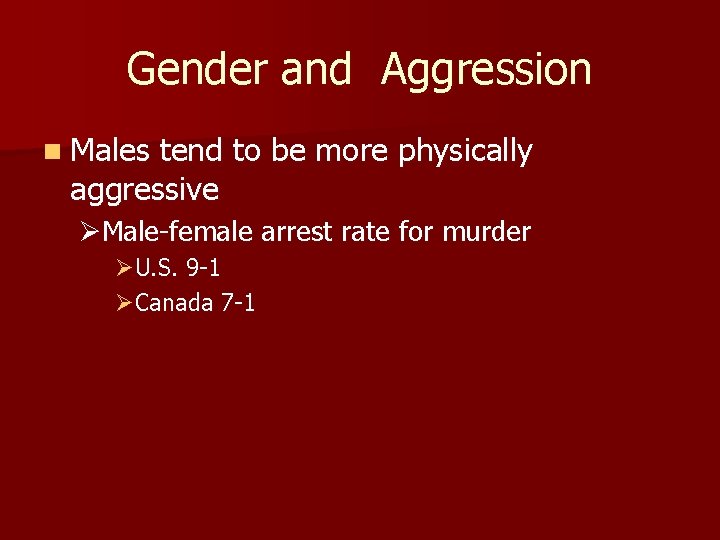 Gender and Aggression n Males tend to be more physically aggressive ØMale-female arrest rate
