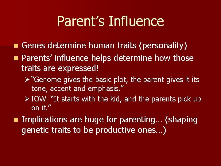 Parent’s Influence Genes determine human traits (personality) n Parents’ influence helps determine how those