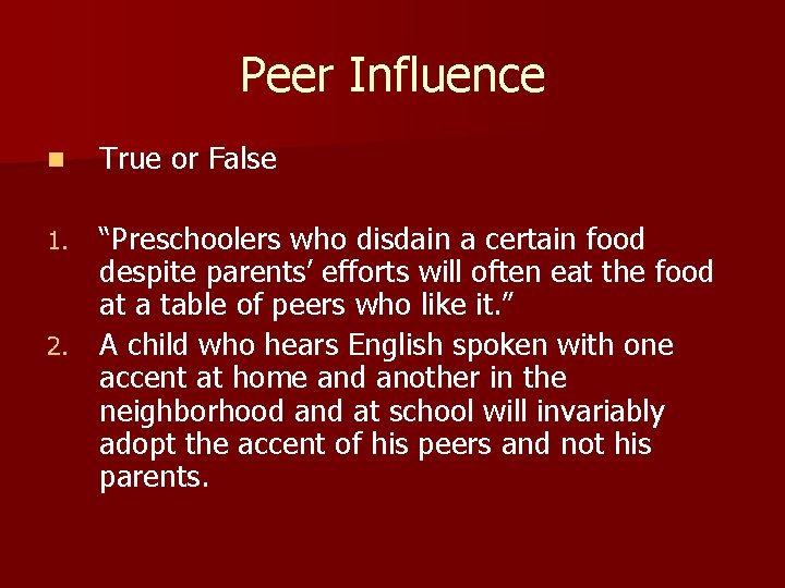 Peer Influence n True or False “Preschoolers who disdain a certain food despite parents’