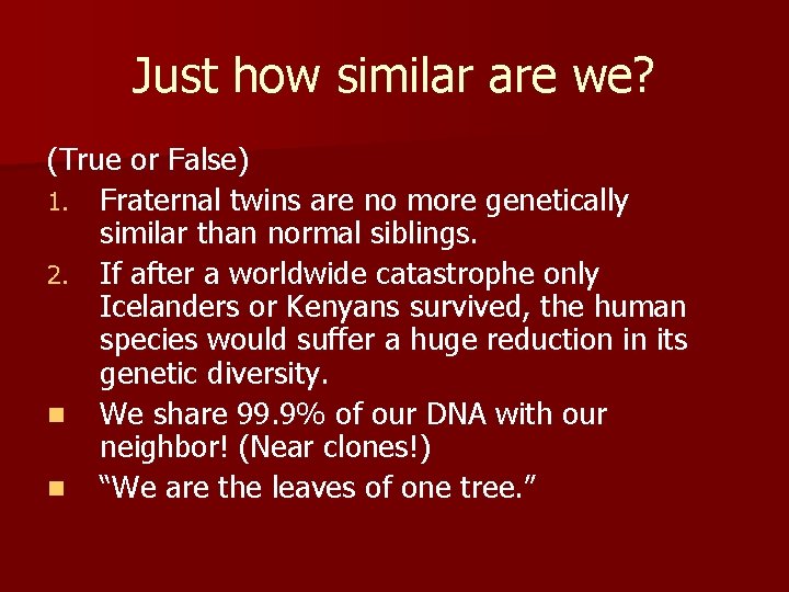 Just how similar are we? (True or False) 1. Fraternal twins are no more