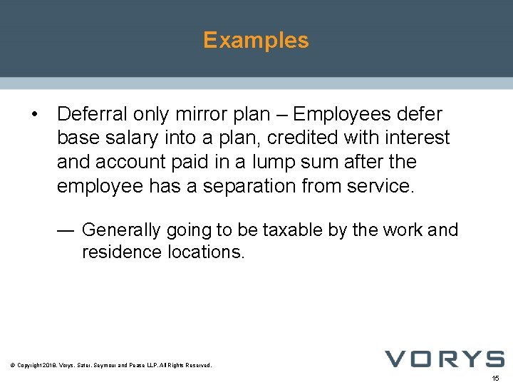 Examples • Deferral only mirror plan – Employees defer base salary into a plan,