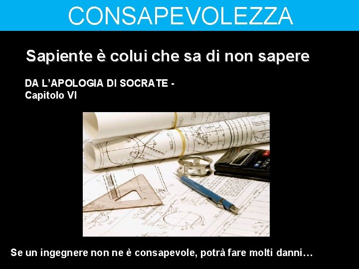 CONSAPEVOLEZZA Sapiente è colui che sa di non sapere DA L’APOLOGIA DI SOCRATE Capitolo