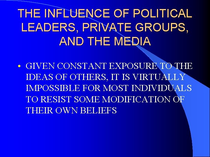 THE INFLUENCE OF POLITICAL LEADERS, PRIVATE GROUPS, AND THE MEDIA • GIVEN CONSTANT EXPOSURE