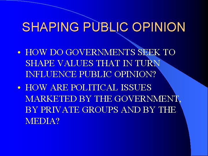 SHAPING PUBLIC OPINION • HOW DO GOVERNMENTS SEEK TO SHAPE VALUES THAT IN TURN