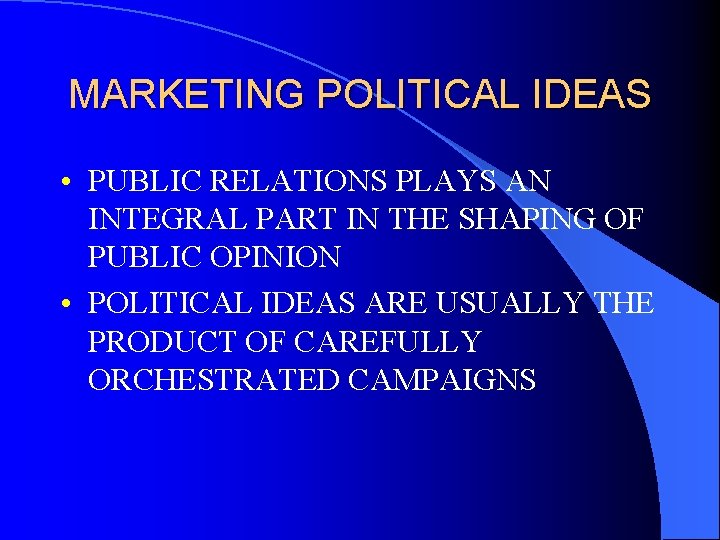 MARKETING POLITICAL IDEAS • PUBLIC RELATIONS PLAYS AN INTEGRAL PART IN THE SHAPING OF