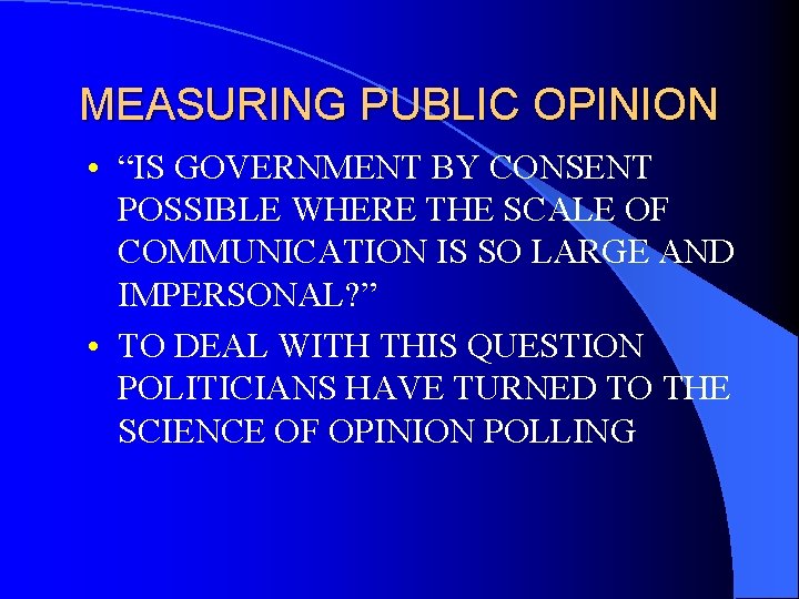 MEASURING PUBLIC OPINION • “IS GOVERNMENT BY CONSENT POSSIBLE WHERE THE SCALE OF COMMUNICATION