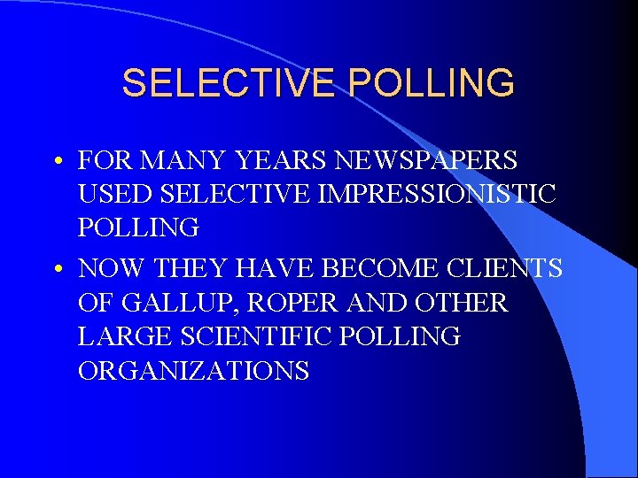 SELECTIVE POLLING • FOR MANY YEARS NEWSPAPERS USED SELECTIVE IMPRESSIONISTIC POLLING • NOW THEY