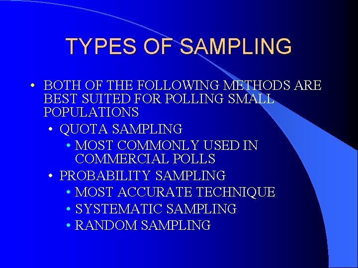 TYPES OF SAMPLING • BOTH OF THE FOLLOWING METHODS ARE BEST SUITED FOR POLLING
