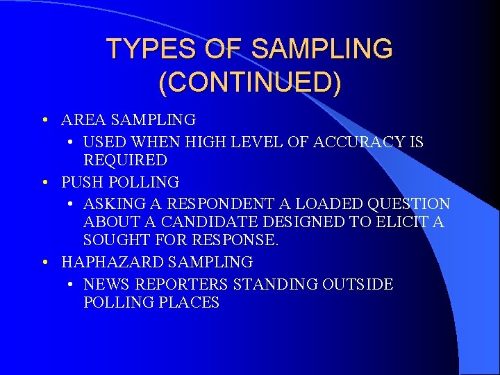 TYPES OF SAMPLING (CONTINUED) • AREA SAMPLING • USED WHEN HIGH LEVEL OF ACCURACY