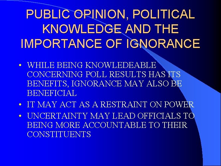 PUBLIC OPINION, POLITICAL KNOWLEDGE AND THE IMPORTANCE OF IGNORANCE • WHILE BEING KNOWLEDEABLE CONCERNING