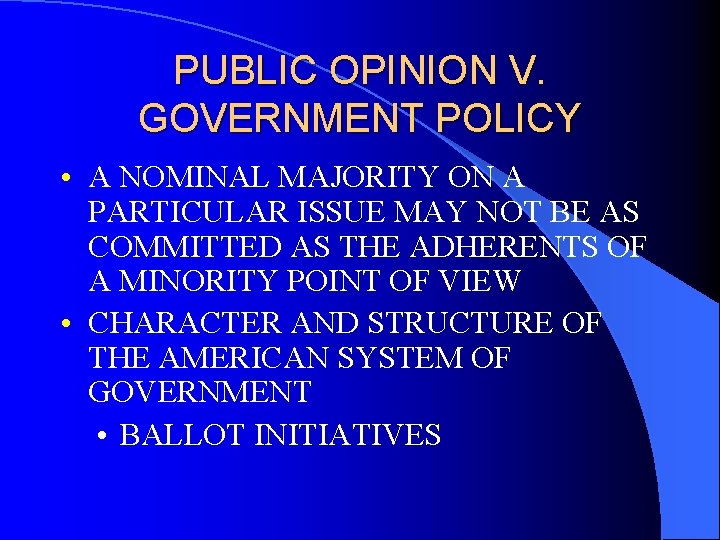 PUBLIC OPINION V. GOVERNMENT POLICY • A NOMINAL MAJORITY ON A PARTICULAR ISSUE MAY