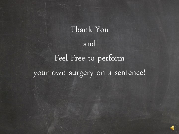Thank You and Feel Free to perform your own surgery on a sentence! 