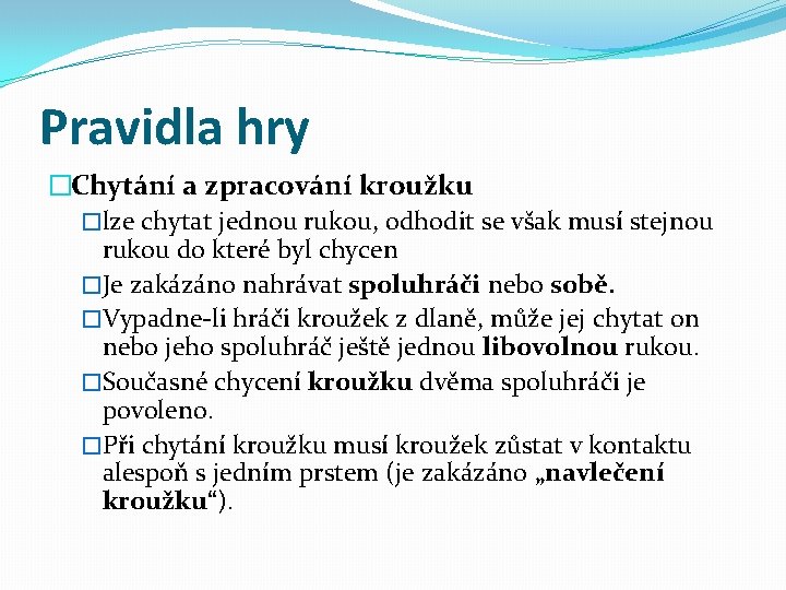 Pravidla hry �Chytání a zpracování kroužku �lze chytat jednou rukou, odhodit se však musí