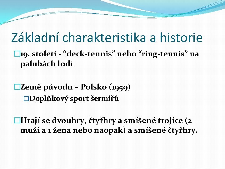 Základní charakteristika a historie � 19. století - “deck-tennis” nebo “ring-tennis” na palubách lodí