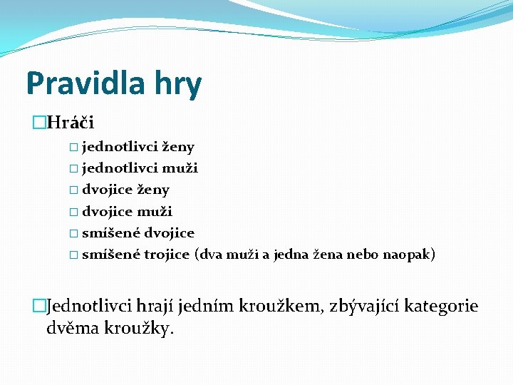 Pravidla hry �Hráči � jednotlivci ženy � jednotlivci muži � dvojice ženy � dvojice