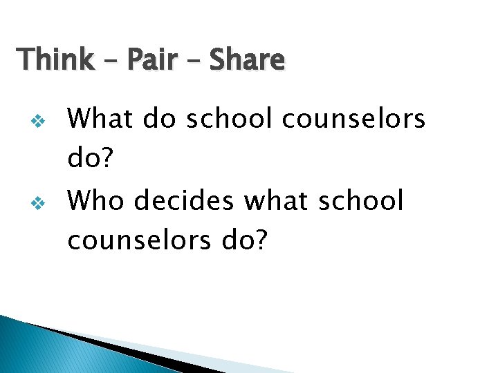 Think – Pair – Share v v What do school counselors do? Who decides
