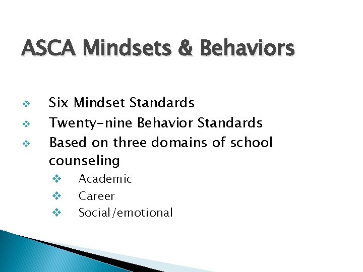 ASCA Mindsets & Behaviors v v v Six Mindset Standards Twenty-nine Behavior Standards Based