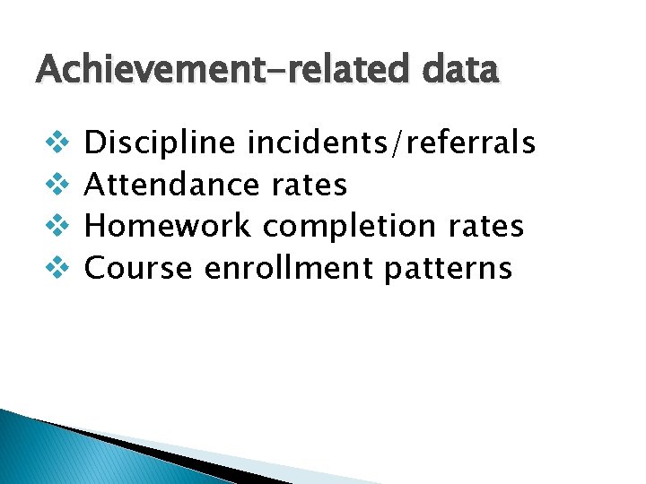 Achievement-related data v v Discipline incidents/referrals Attendance rates Homework completion rates Course enrollment patterns