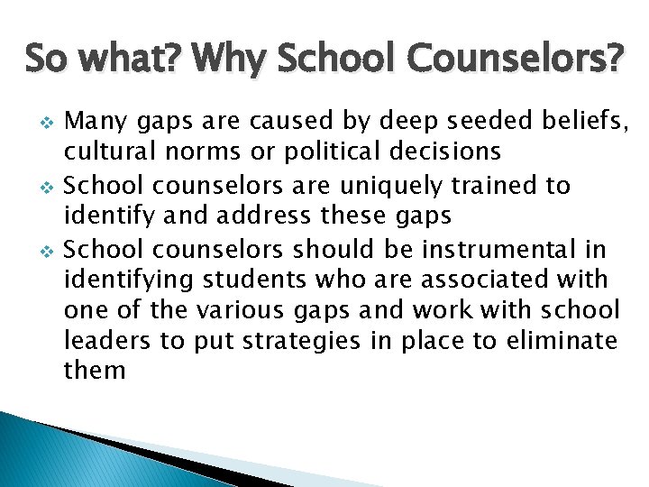 So what? Why School Counselors? v v v Many gaps are caused by deep