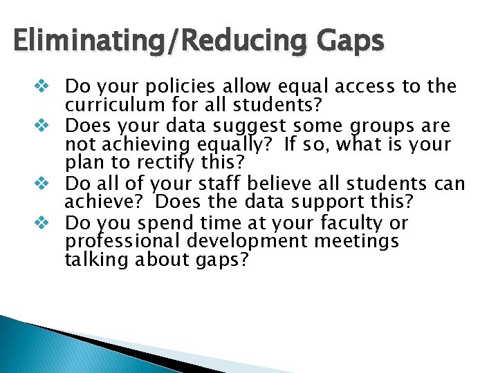 Eliminating/Reducing Gaps v Do your policies allow equal access to the curriculum for all