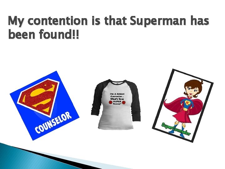 My contention is that Superman has been found!! 