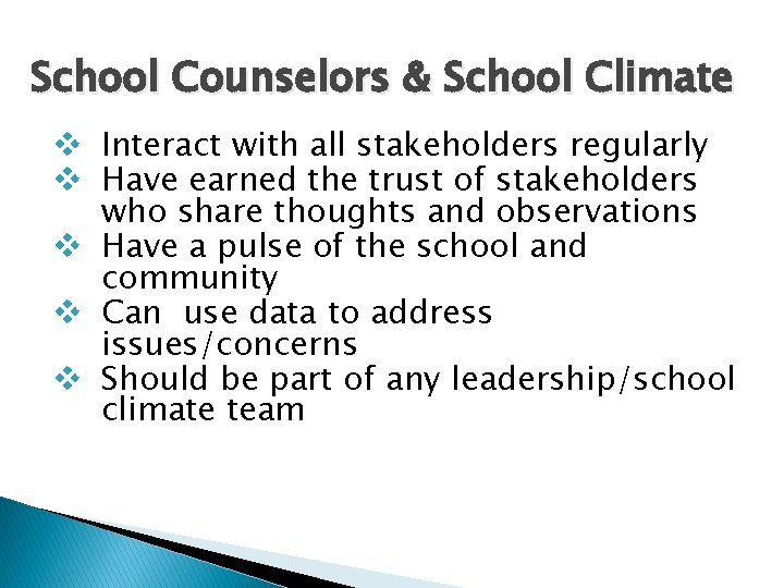 School Counselors & School Climate v Interact with all stakeholders regularly v Have earned