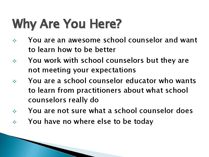 Why Are You Here? v v v You are an awesome school counselor and