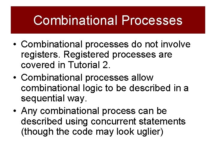 Combinational Processes • Combinational processes do not involve registers. Registered processes are covered in