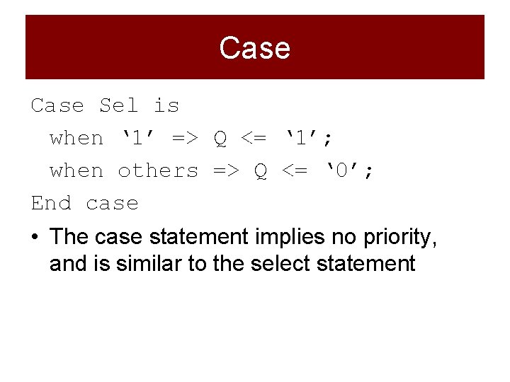 Case Sel is when ‘ 1’ => Q <= ‘ 1’; when others =>