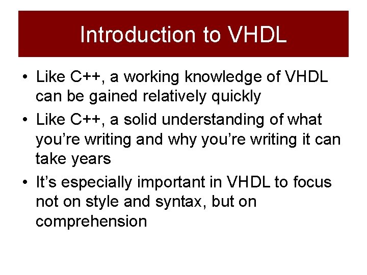 Introduction to VHDL • Like C++, a working knowledge of VHDL can be gained