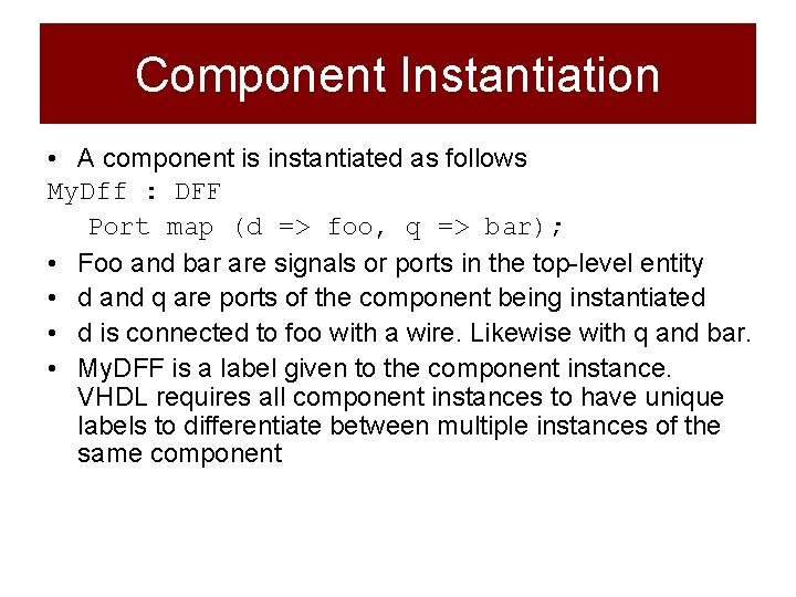 Component Instantiation • A component is instantiated as follows My. Dff : DFF Port