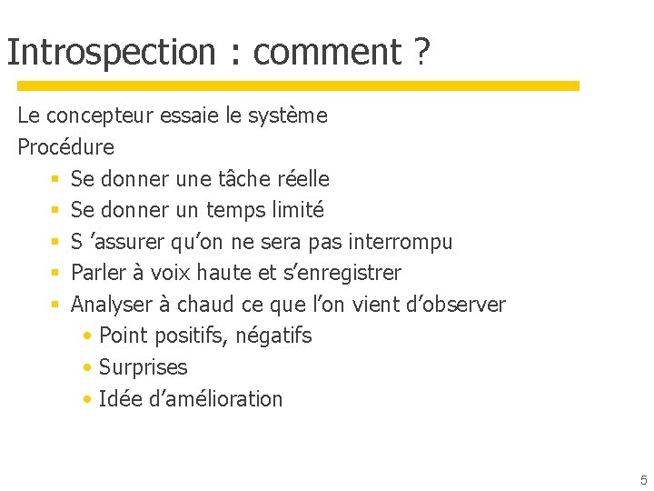 Introspection : comment ? Le concepteur essaie le système Procédure § Se donner une