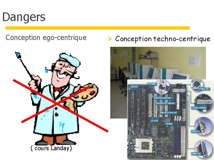 Dangers Conception ego-centrique Ø Conception techno-centrique ( cours Landay) 7 