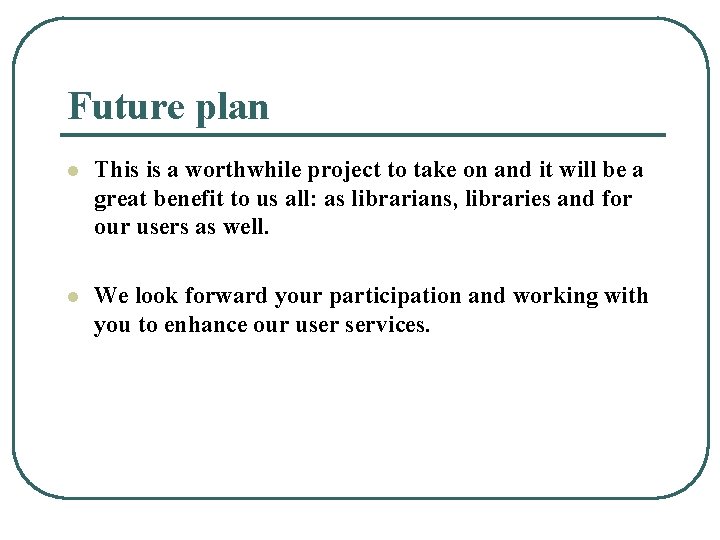Future plan l This is a worthwhile project to take on and it will