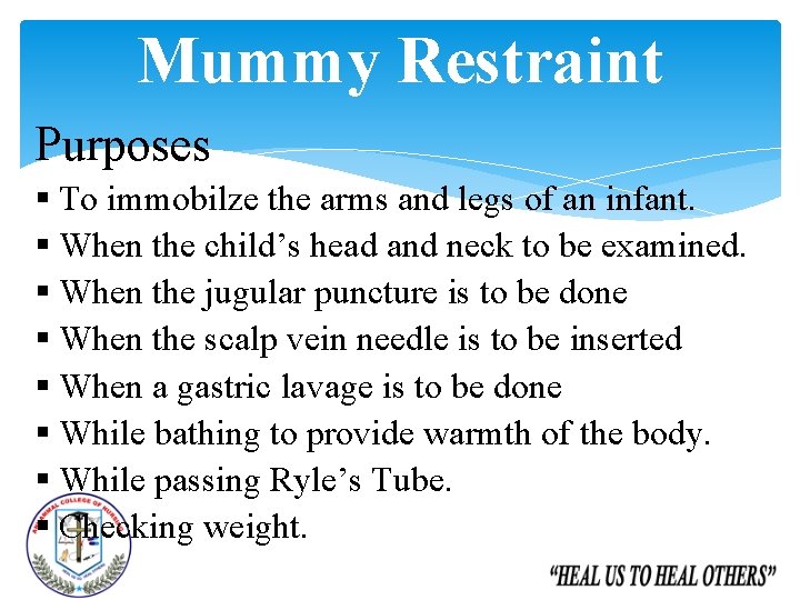 Mummy Restraint Purposes § To immobilze the arms and legs of an infant. §