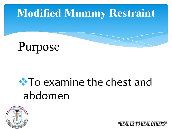 Modified Mummy Restraint Purpose v. To examine the chest and abdomen 