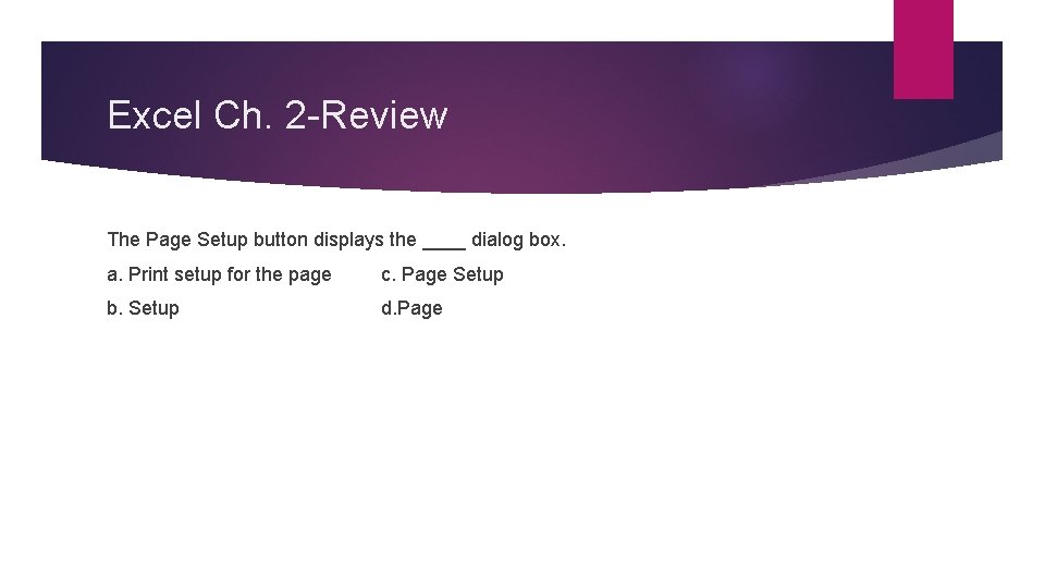 Excel Ch. 2 -Review The Page Setup button displays the ____ dialog box. a.