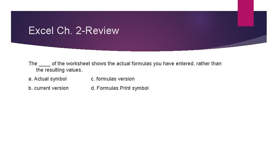 Excel Ch. 2 -Review The ____ of the worksheet shows the actual formulas you