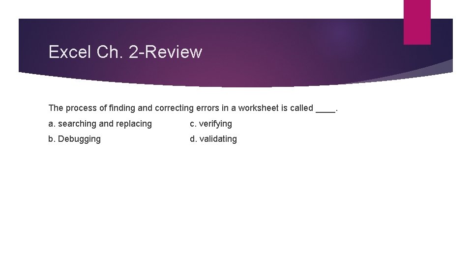 Excel Ch. 2 -Review The process of finding and correcting errors in a worksheet