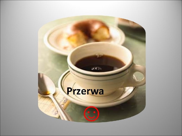 Przerwa ☺ 