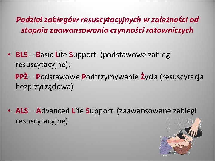 Podział zabiegów resuscytacyjnych w zależności od stopnia zaawansowania czynności ratowniczych • BLS – Basic